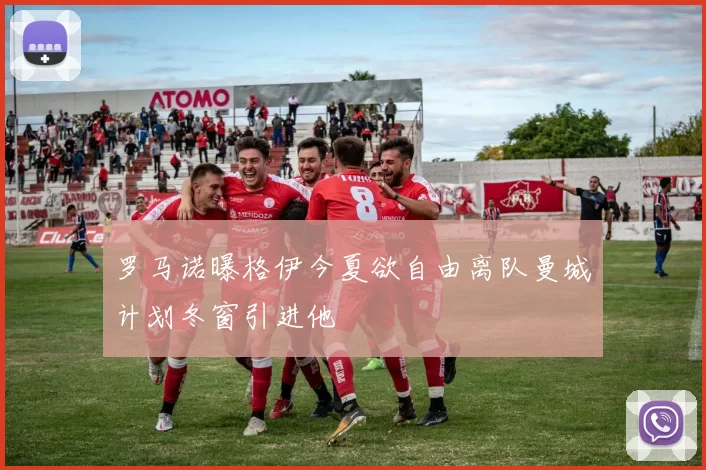 罗马诺曝格伊今夏欲自由离队曼城计划冬窗引进他